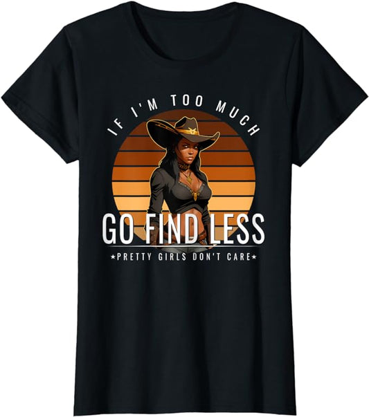 If I'm Too Much, Go Find Less Cowgirl T-Shirt